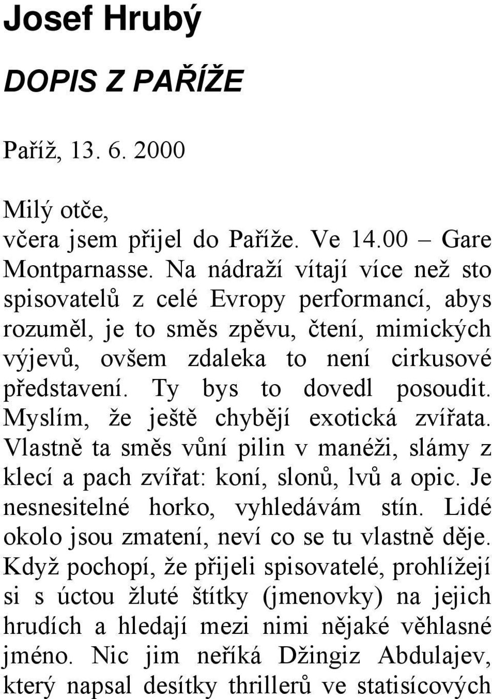 Ty bys to dovedl posoudit. Myslím, že ještě chybějí exotická zvířata. Vlastně ta směs vůní pilin v manéži, slámy z klecí a pach zvířat: koní, slonů, lvů a opic.