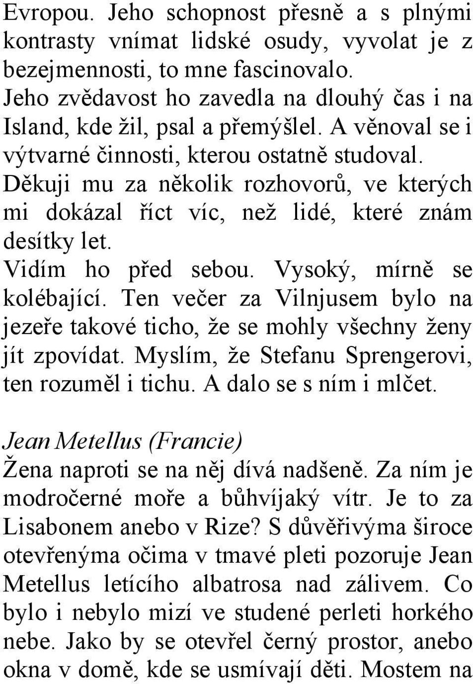 Vysoký, mírně se kolébající. Ten večer za Vilnjusem bylo na jezeře takové ticho, že se mohly všechny ženy jít zpovídat. Myslím, že Stefanu Sprengerovi, ten rozuměl i tichu. A dalo se s ním i mlčet.