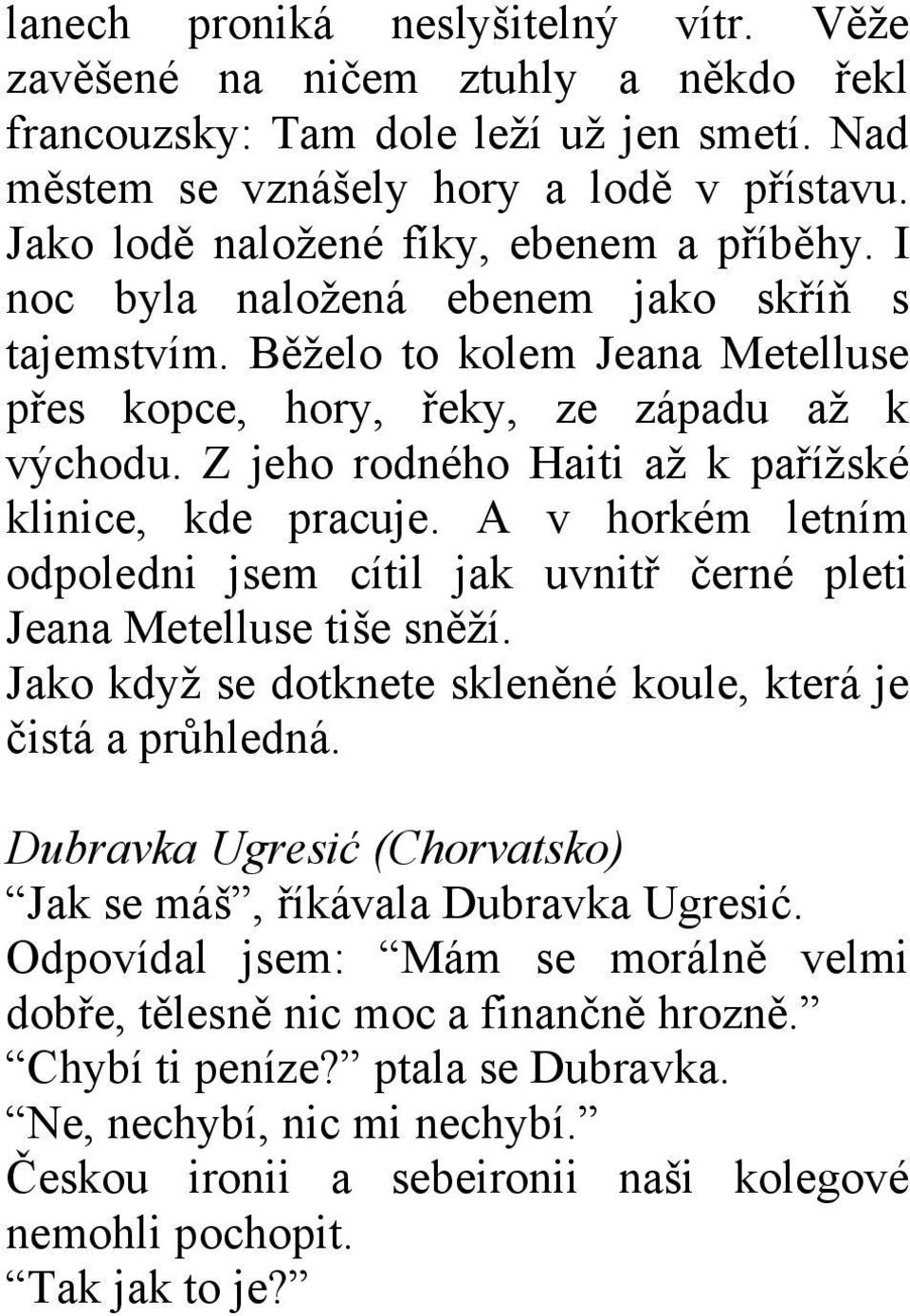 Z jeho rodného Haiti až k pařížské klinice, kde pracuje. A v horkém letním odpoledni jsem cítil jak uvnitř černé pleti Jeana Metelluse tiše sněží.