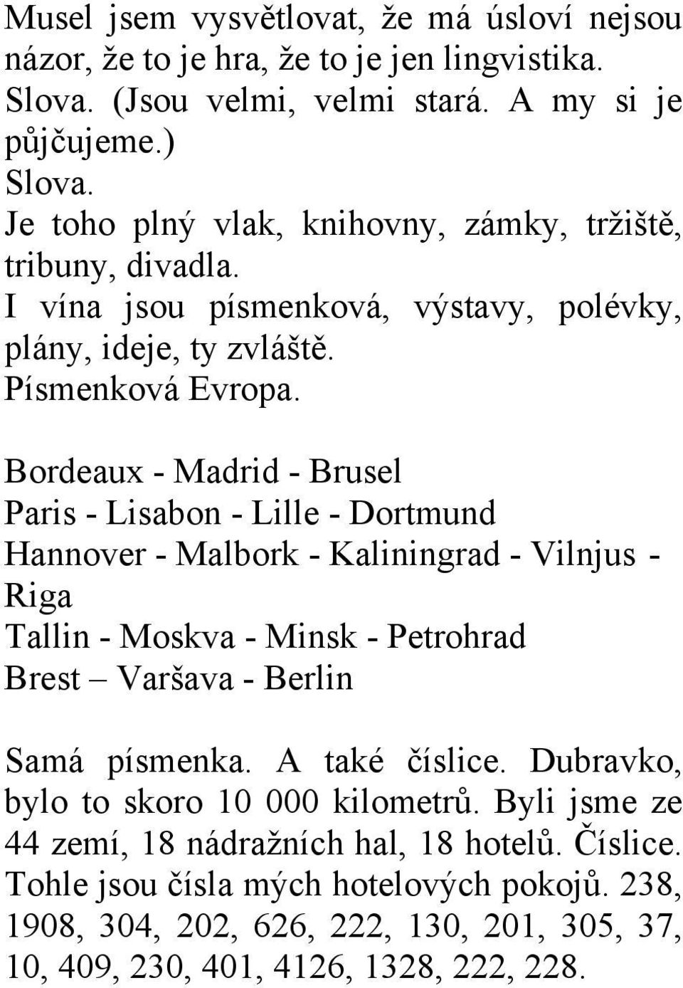 Bordeaux - Madrid - Brusel Paris - Lisabon - Lille - Dortmund Hannover - Malbork - Kaliningrad - Vilnjus - Riga Tallin - Moskva - Minsk - Petrohrad Brest Varšava - Berlin Samá písmenka.