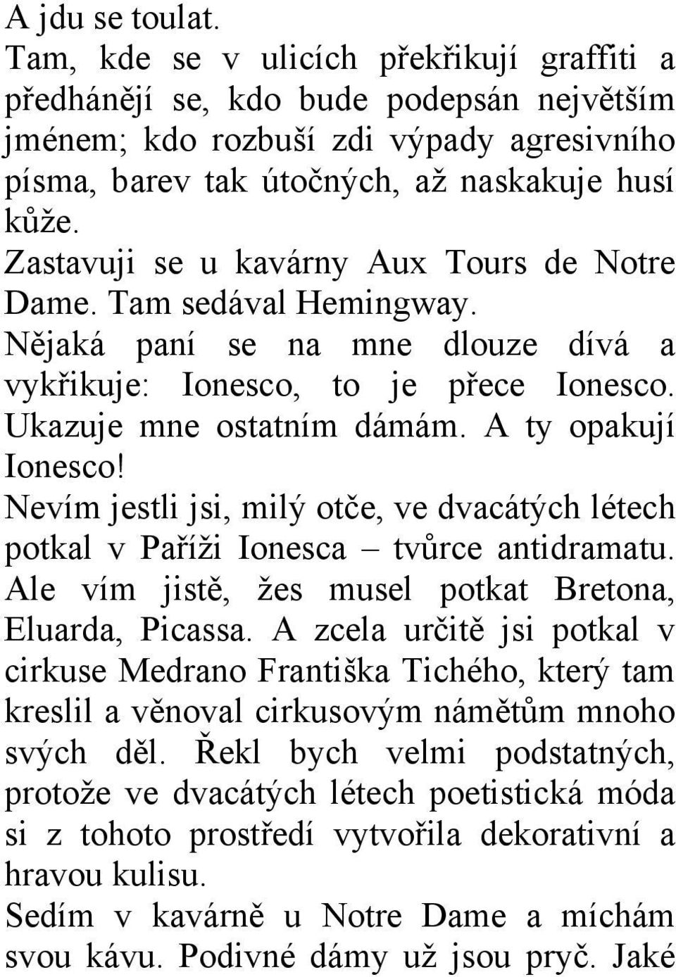 Nevím jestli jsi, milý otče, ve dvacátých létech potkal v Paříži Ionesca tvůrce antidramatu. Ale vím jistě, žes musel potkat Bretona, Eluarda, Picassa.