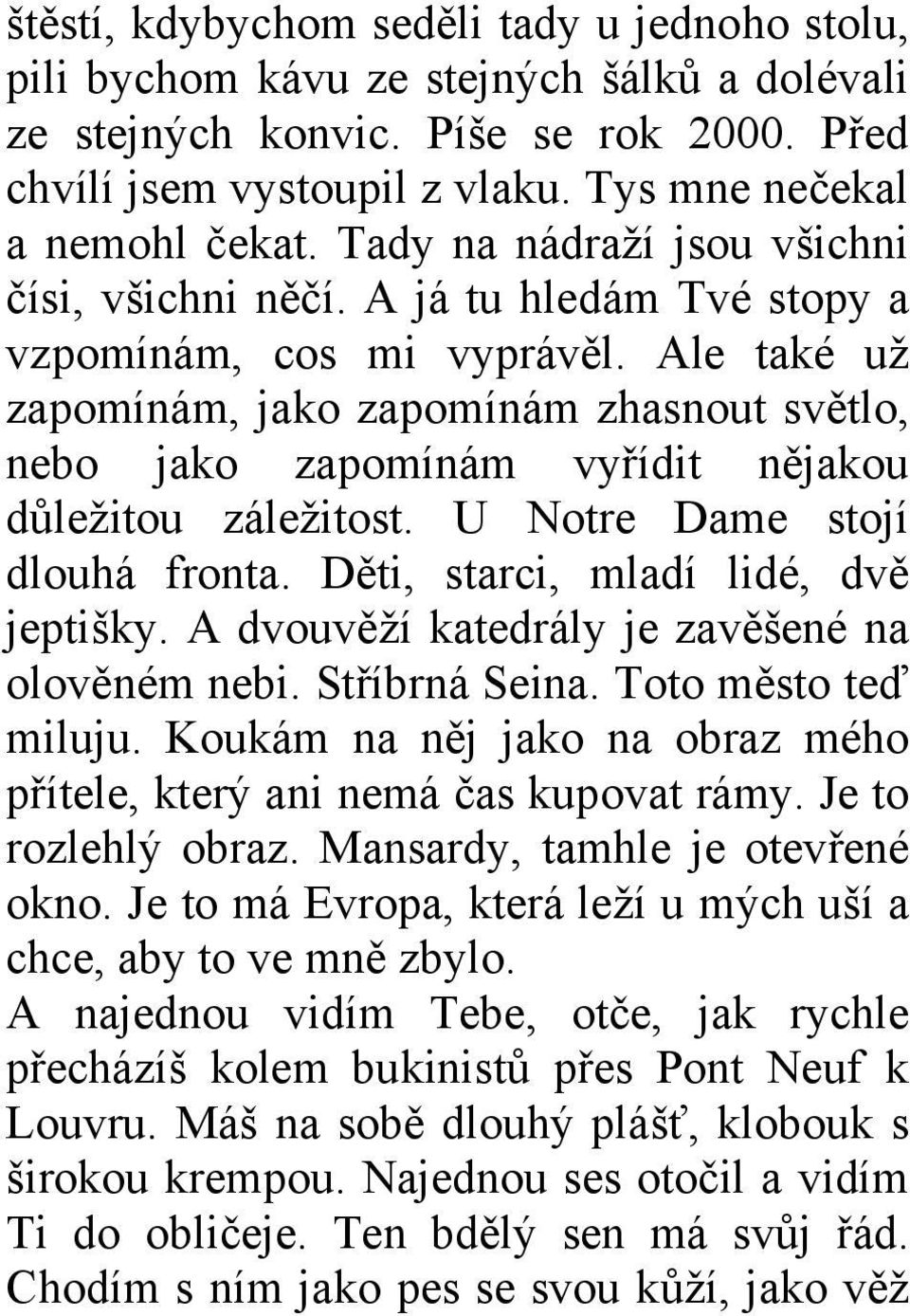 Ale také už zapomínám, jako zapomínám zhasnout světlo, nebo jako zapomínám vyřídit nějakou důležitou záležitost. U Notre Dame stojí dlouhá fronta. Děti, starci, mladí lidé, dvě jeptišky.