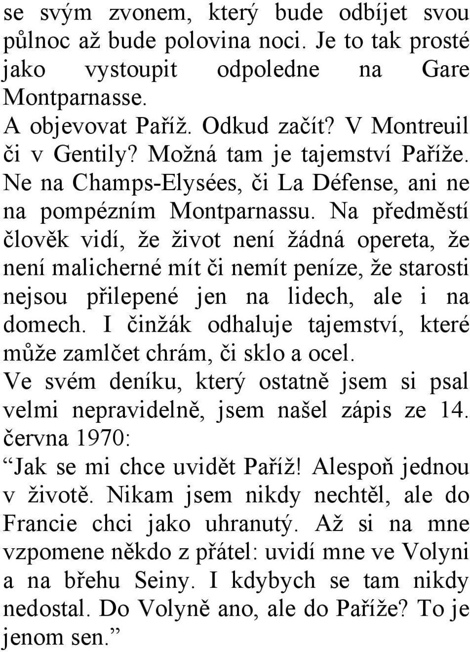 Na předměstí člověk vidí, že život není žádná opereta, že není malicherné mít či nemít peníze, že starosti nejsou přilepené jen na lidech, ale i na domech.