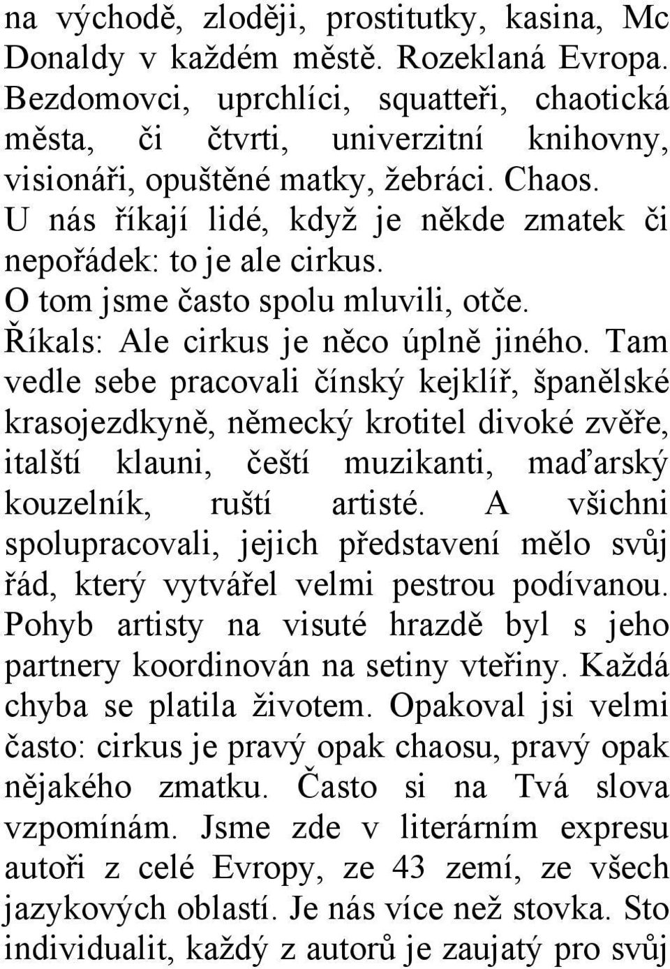 O tom jsme často spolu mluvili, otče. Říkals: Ale cirkus je něco úplně jiného.