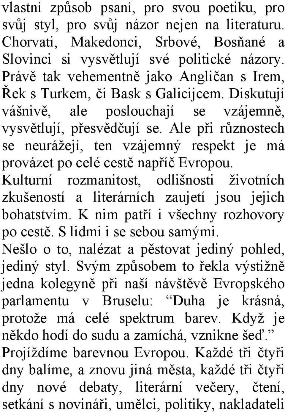 Ale při různostech se neurážejí, ten vzájemný respekt je má provázet po celé cestě napříč Evropou. Kulturní rozmanitost, odlišnosti životních zkušeností a literárních zaujetí jsou jejich bohatstvím.