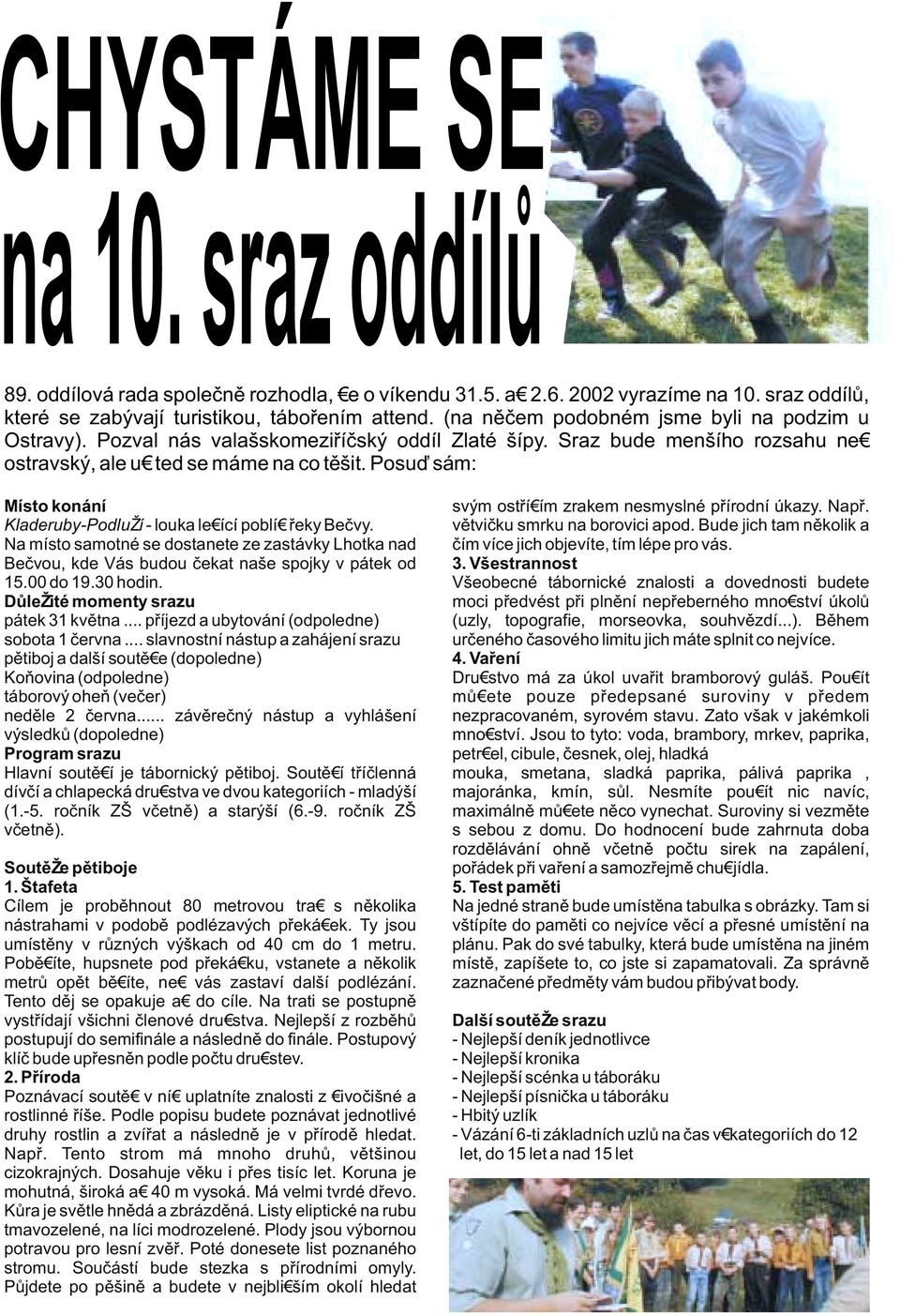 Posuï sám: Místo konání Kladeruby-Podlu í - louka le ící poblí øeky Beèvy. Na místo samotné se dostanete ze zastávky Lhotka nad Beèvou, kde Vás budou èekat naše spojky v pátek od 15.00 do 19.30 hodin.