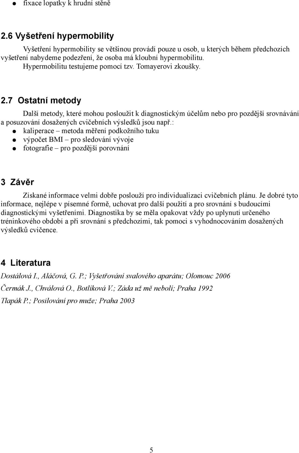 Hypermobilitu testujeme pomocí tzv. Tomayerovi zkoušky. 2.