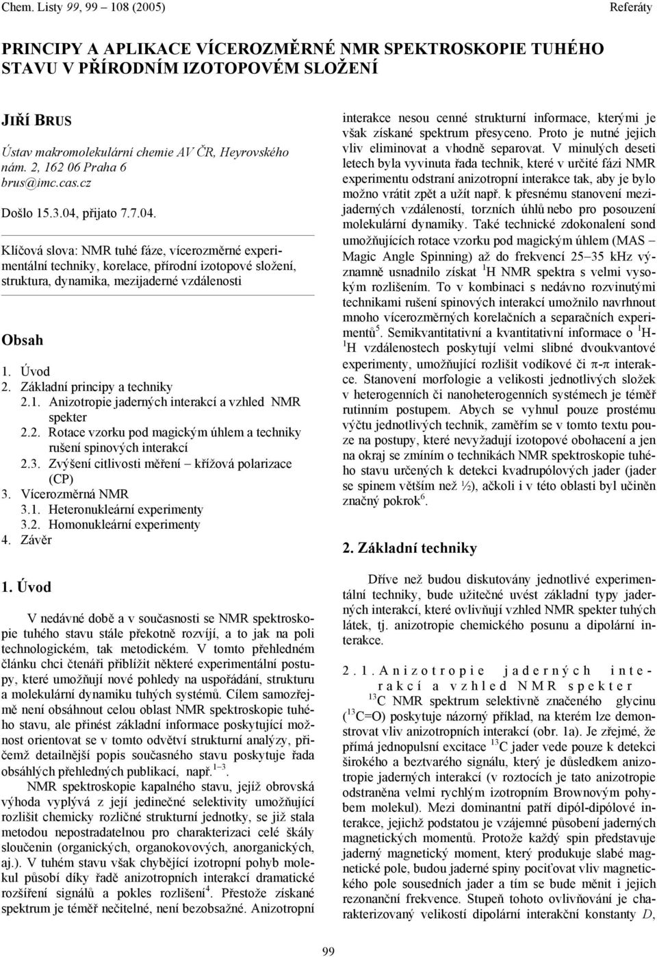 Základní principy a techniky 2.. Anizotropie jaderných interakcí a vzhled NMR spekter 2.2. Rotace vzorku pod magickým úhlem a techniky rušení spinových interakcí 2.3.