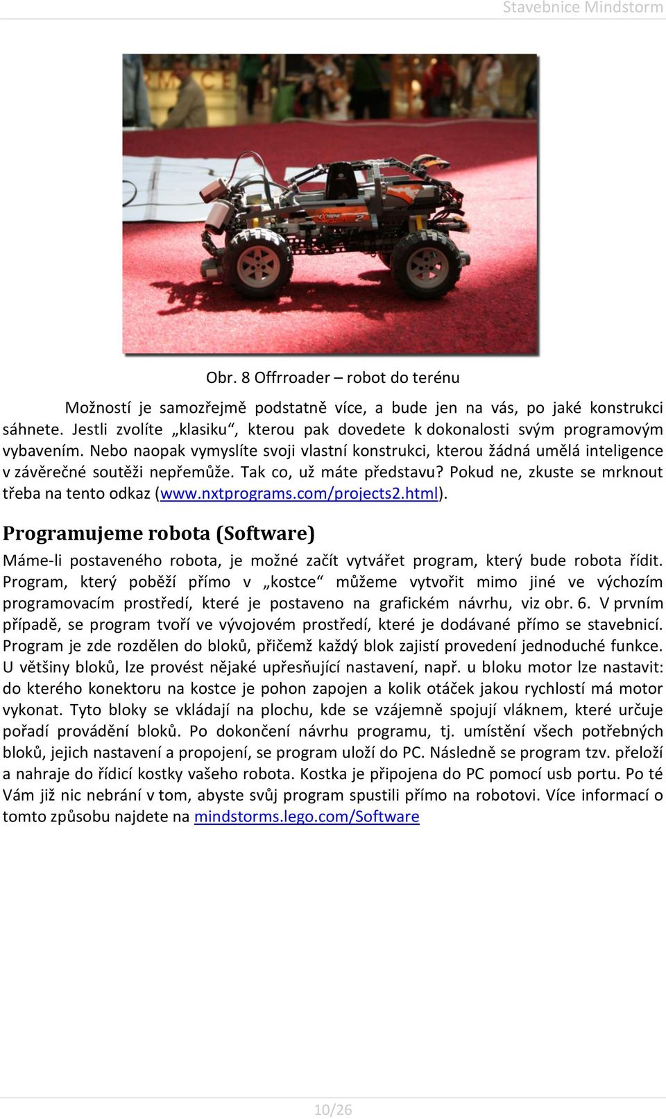 Tak co, už máte představu? Pokud ne, zkuste se mrknout třeba na tento odkaz (www.nxtprograms.com/projects2.html).