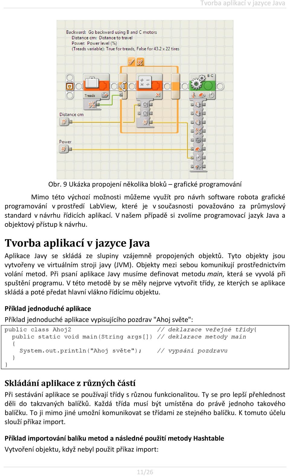 za průmyslový standard v návrhu řídicích aplikací. V našem případě si zvolíme programovací jazyk Java a objektový přístup k návrhu.