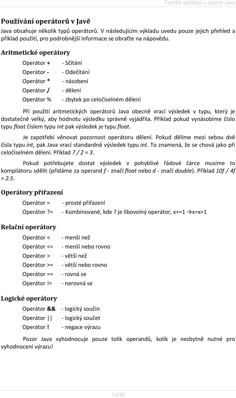 Aritmetické operátory Operátor + Operátor - Operátor * Operátor / Operátor % - Sčítání - Odečítání - násobení - dělení - zbytek po celočíselném dělení Při použití aritmetických operátorů Java obecně