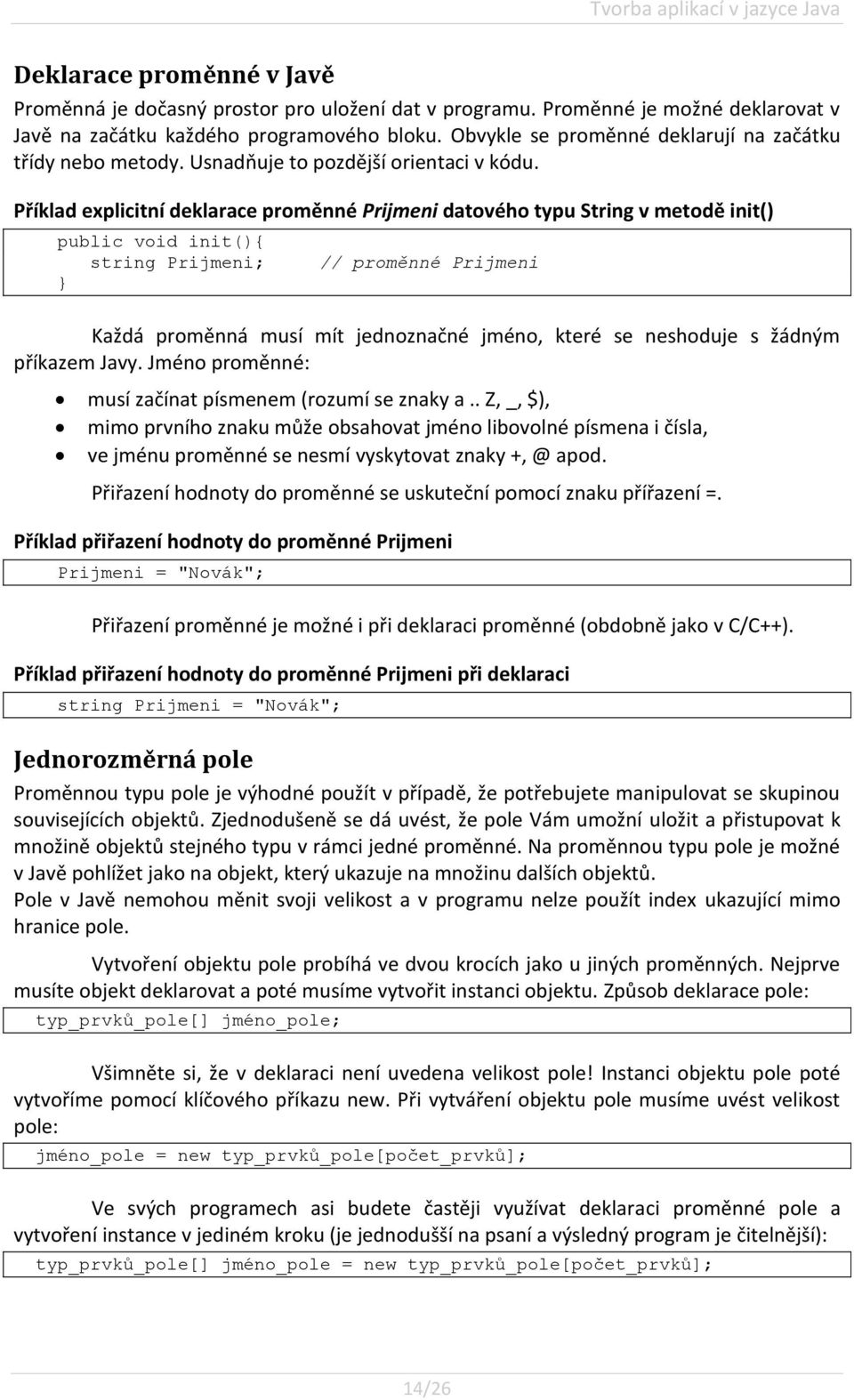 Příklad explicitní deklarace proměnné Prijmeni datového typu String v metodě init() public void init(){ string Prijmeni; // proměnné Prijmeni Každá proměnná musí mít jednoznačné jméno, které se