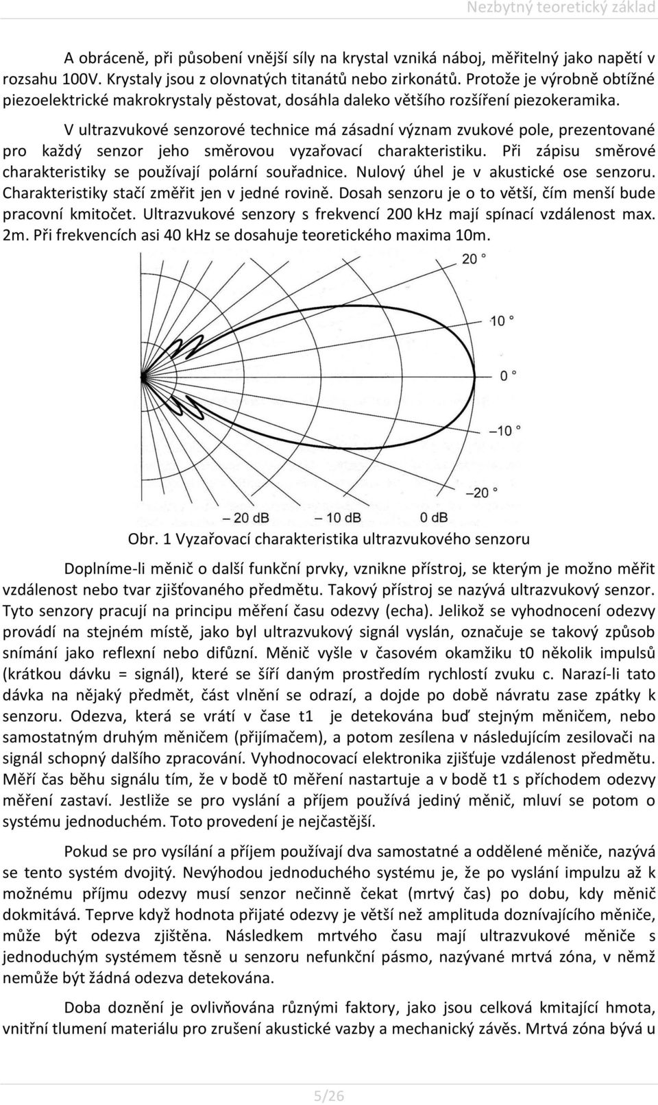 V ultrazvukové senzorové technice má zásadní význam zvukové pole, prezentované pro každý senzor jeho směrovou vyzařovací charakteristiku.