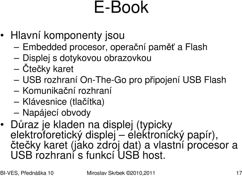 Napájecí obvody Důraz je kladen na displej (typicky elektroforetický displej elektronický papír), čtečky