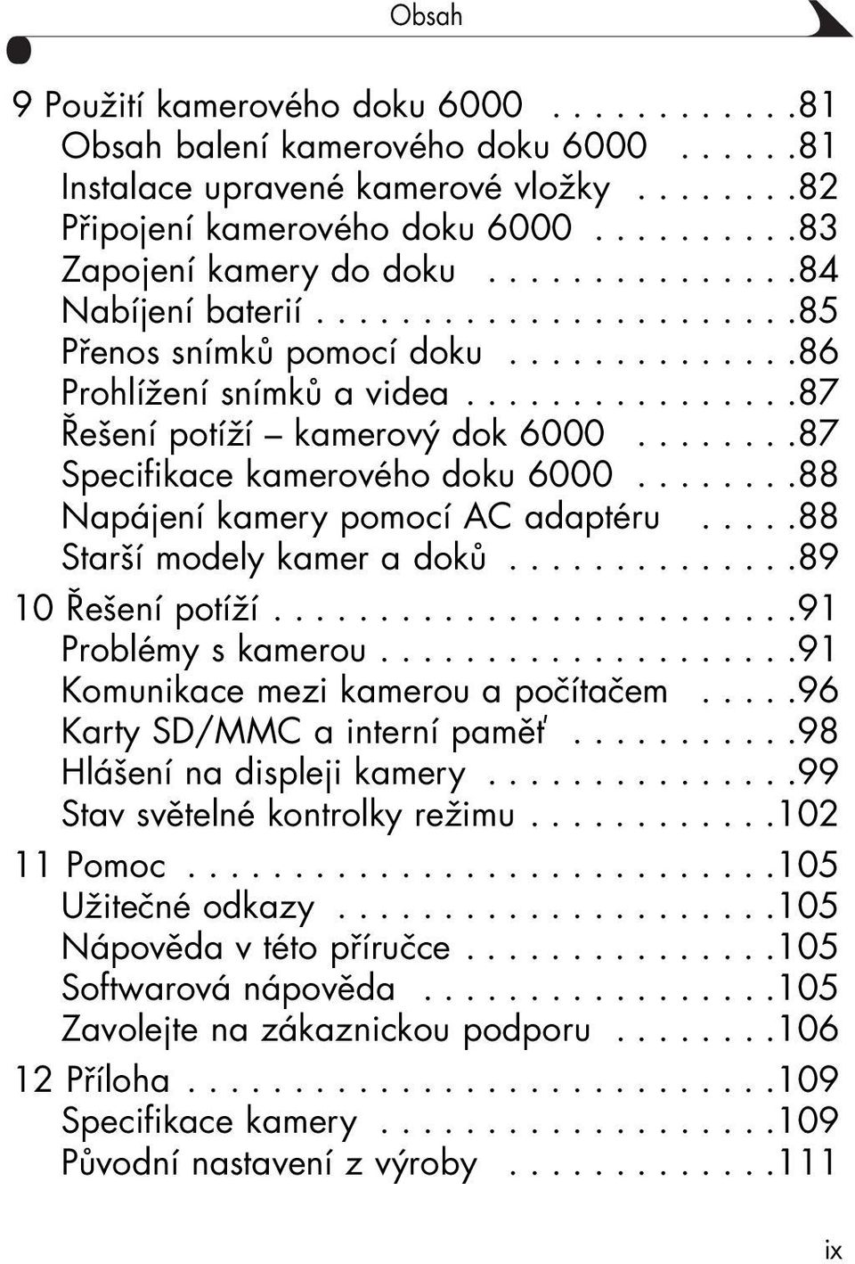 .......87 Specifikace kamerového doku 6000........88 Napájení kamery pomocí AC adaptéru.....88 Starší modely kamer a doků..............89 10 Řešení potíží.........................91 Problémy s kamerou.