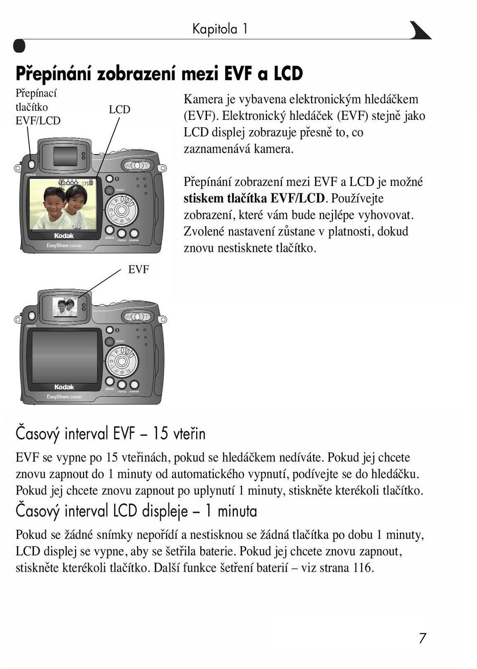 Používejte zobrazení, které vám bude nejlépe vyhovovat. Zvolené nastavení zůstane v platnosti, dokud znovu nestisknete tlačítko.