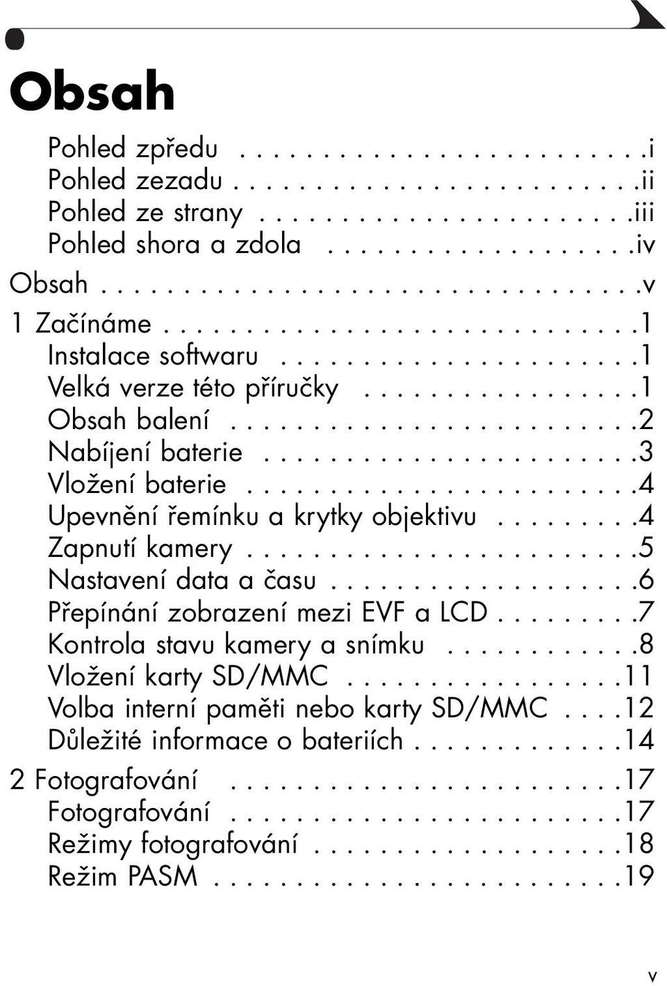 .......................4 Upevnění řemínku a krytky objektivu.........4 Zapnutí kamery........................5 Nastavení data a času...................6 Přepínání zobrazení mezi EVF a LCD.