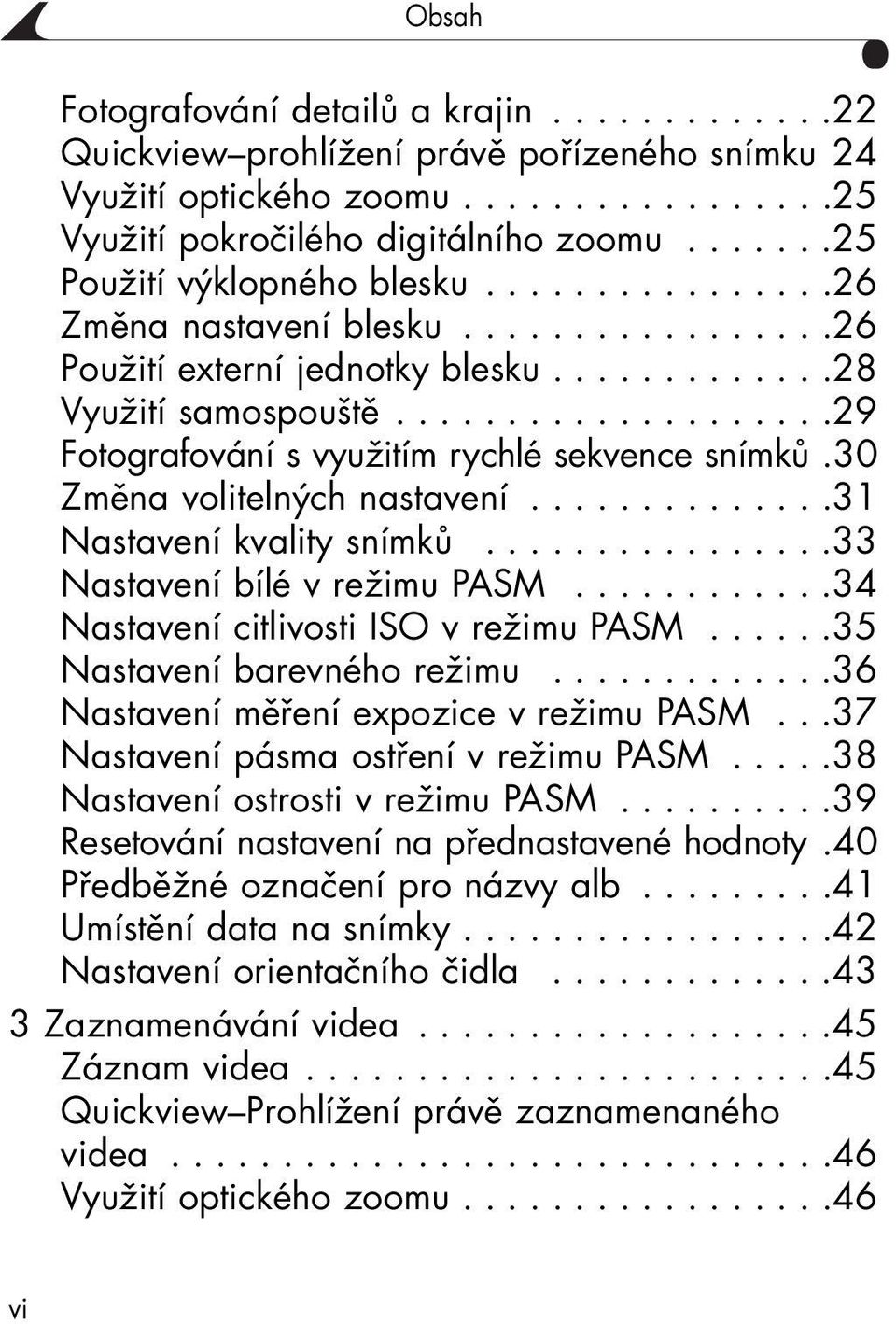 ...................29 Fotografování s využitím rychlé sekvence snímků.30 Změna volitelných nastavení..............31 Nastavení kvality snímků................33 Nastavení bílé v režimu PASM.