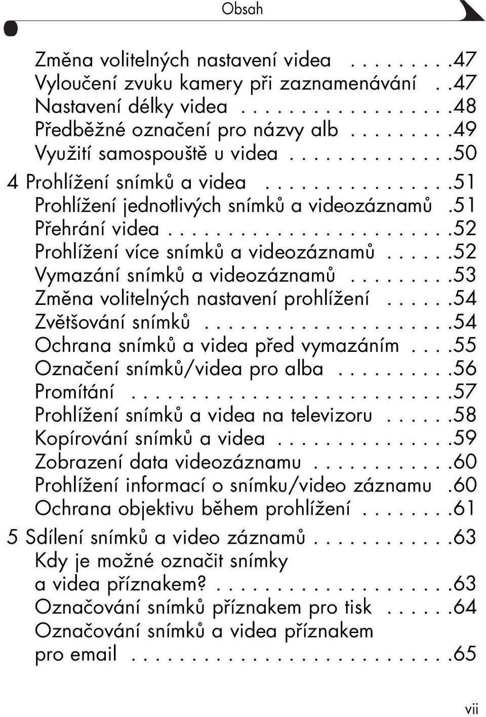 .......................52 Prohlížení více snímků a videozáznamů......52 Vymazání snímků a videozáznamů.........53 Změna volitelných nastavení prohlížení......54 Zvětšování snímků.