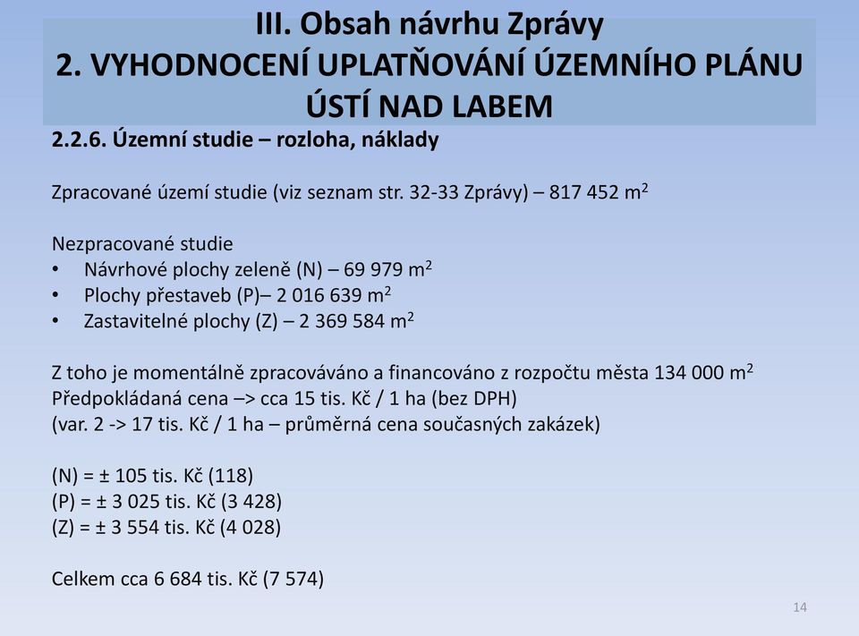 584 m 2 Z toho je momentálně zpracováváno a financováno z rozpočtu města 134 000 m 2 Předpokládaná cena > cca 15 tis. Kč / 1 ha (bez DPH) (var.