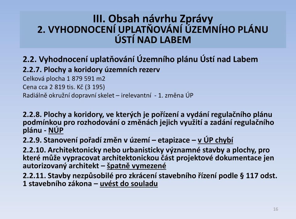 9 591 m2 Cena cca 2 819 tis. Kč (3 195) Radiálně okružní dopravní skelet irelevantní - 1. změna ÚP 2.2.8. Plochy a koridory, ve kterých je pořízení a vydání regulačního plánu podmínkou pro rozhodování o změnách jejich využití a zadání regulačního plánu - NÚP 2.