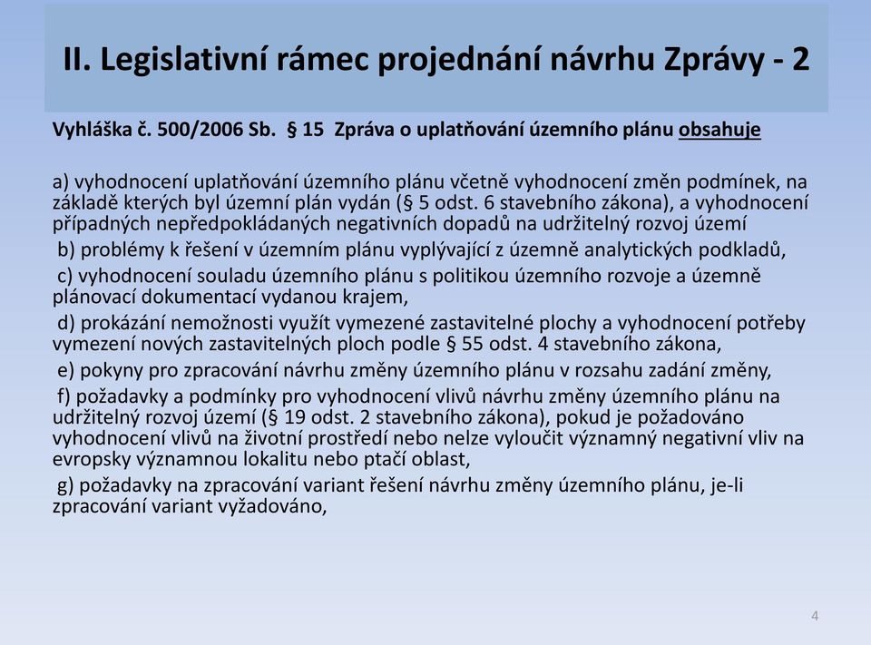 6 stavebního zákona), a vyhodnocení případných nepředpokládaných negativních dopadů na udržitelný rozvoj území b) problémy k řešení v územním plánu vyplývající z územně analytických podkladů, c)