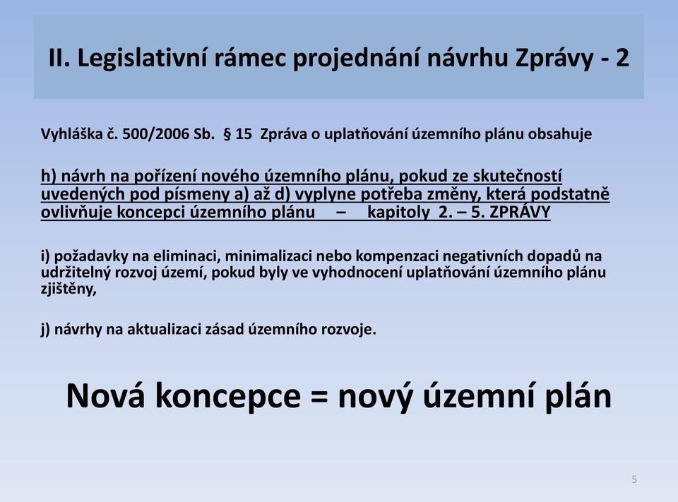 d) vyplyne potřeba změny, která podstatně ovlivňuje koncepci územního plánu kapitoly 2. 5.