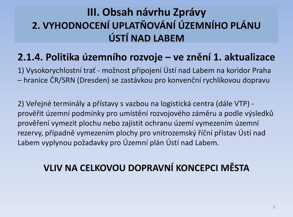 Veřejné terminály a přístavy s vazbou na logistická centra (dále VTP) - prověřit územní podmínky pro umístění rozvojového záměru a podle výsledků prověření vymezit