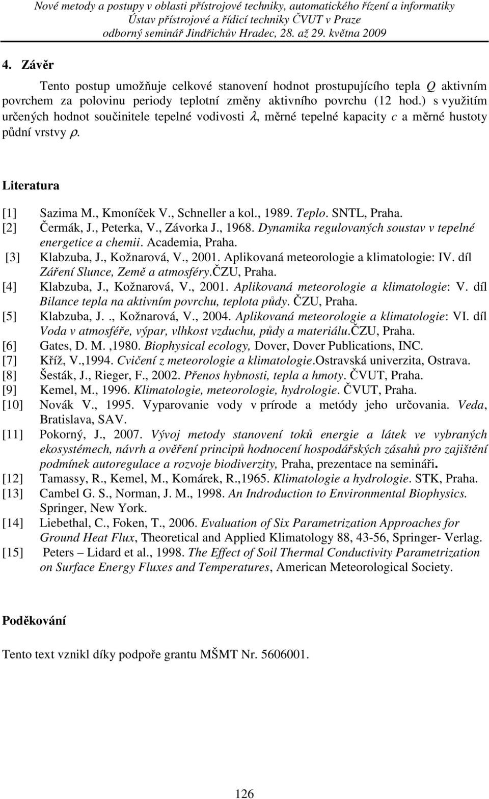 , Kmoníček V., Schneller a kol., 1989. Teplo. SNTL, Praha. [2] Čermák, J., Peterka, V., Závorka J., 1968. Dynamika regulovaných soustav v tepelné energetice a chemii. Academia, Praha. [3] Klabzuba, J.