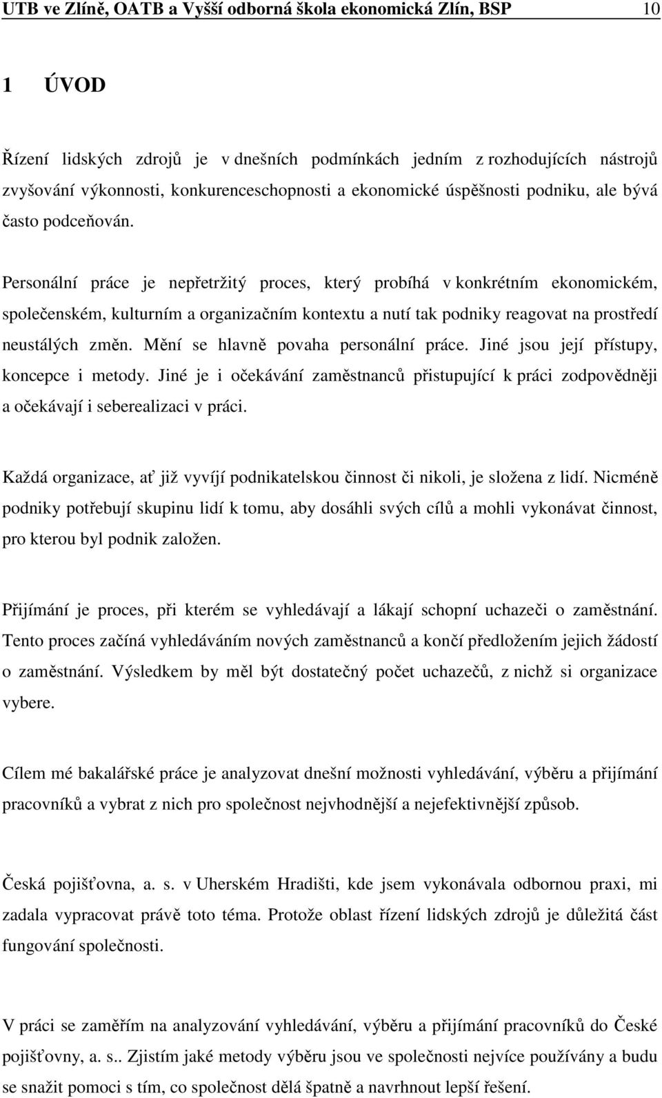 Personální práce je nepřetržitý proces, který probíhá v konkrétním ekonomickém, společenském, kulturním a organizačním kontextu a nutí tak podniky reagovat na prostředí neustálých změn.