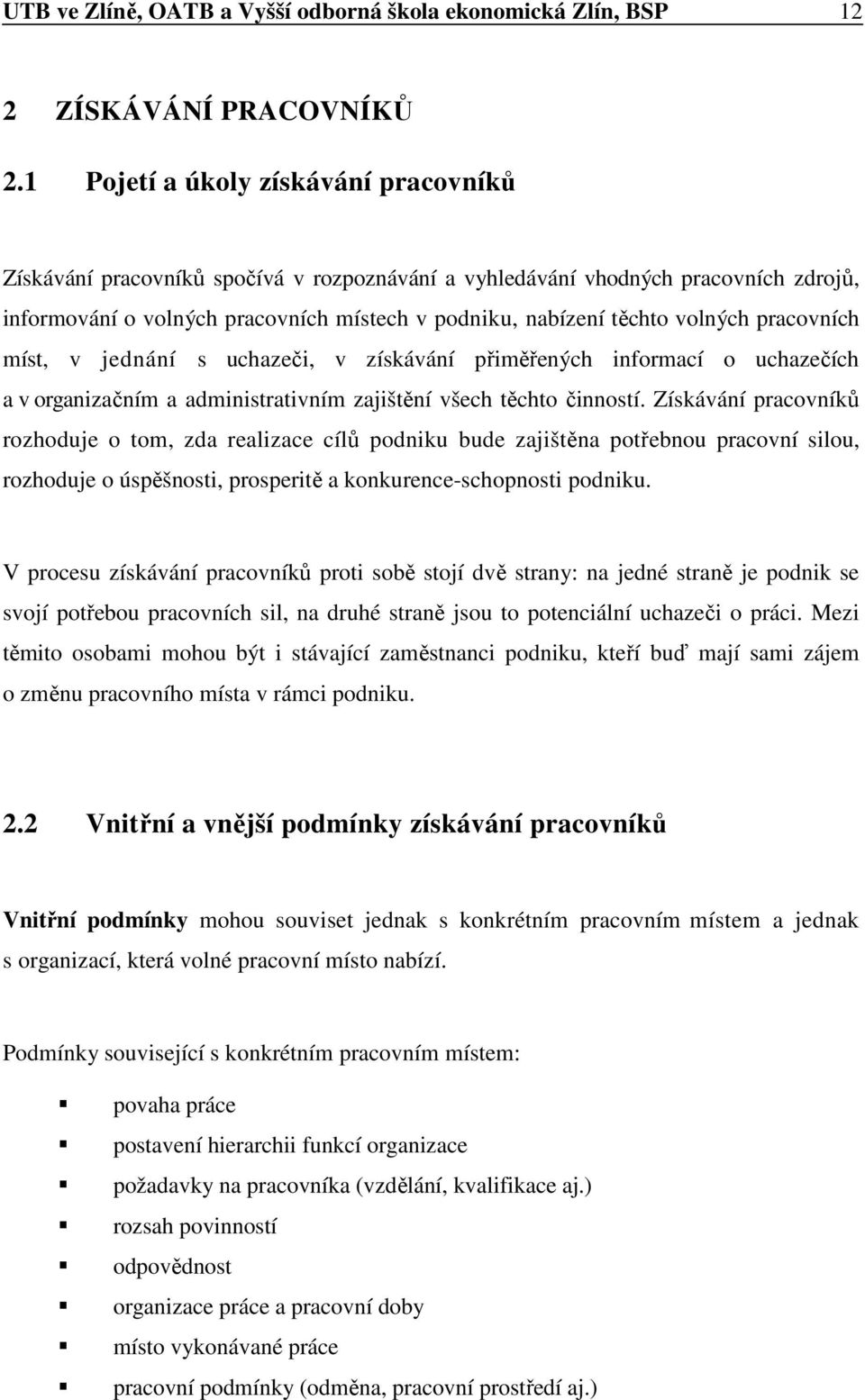 pracovních míst, v jednání s uchazeči, v získávání přiměřených informací o uchazečích a v organizačním a administrativním zajištění všech těchto činností.