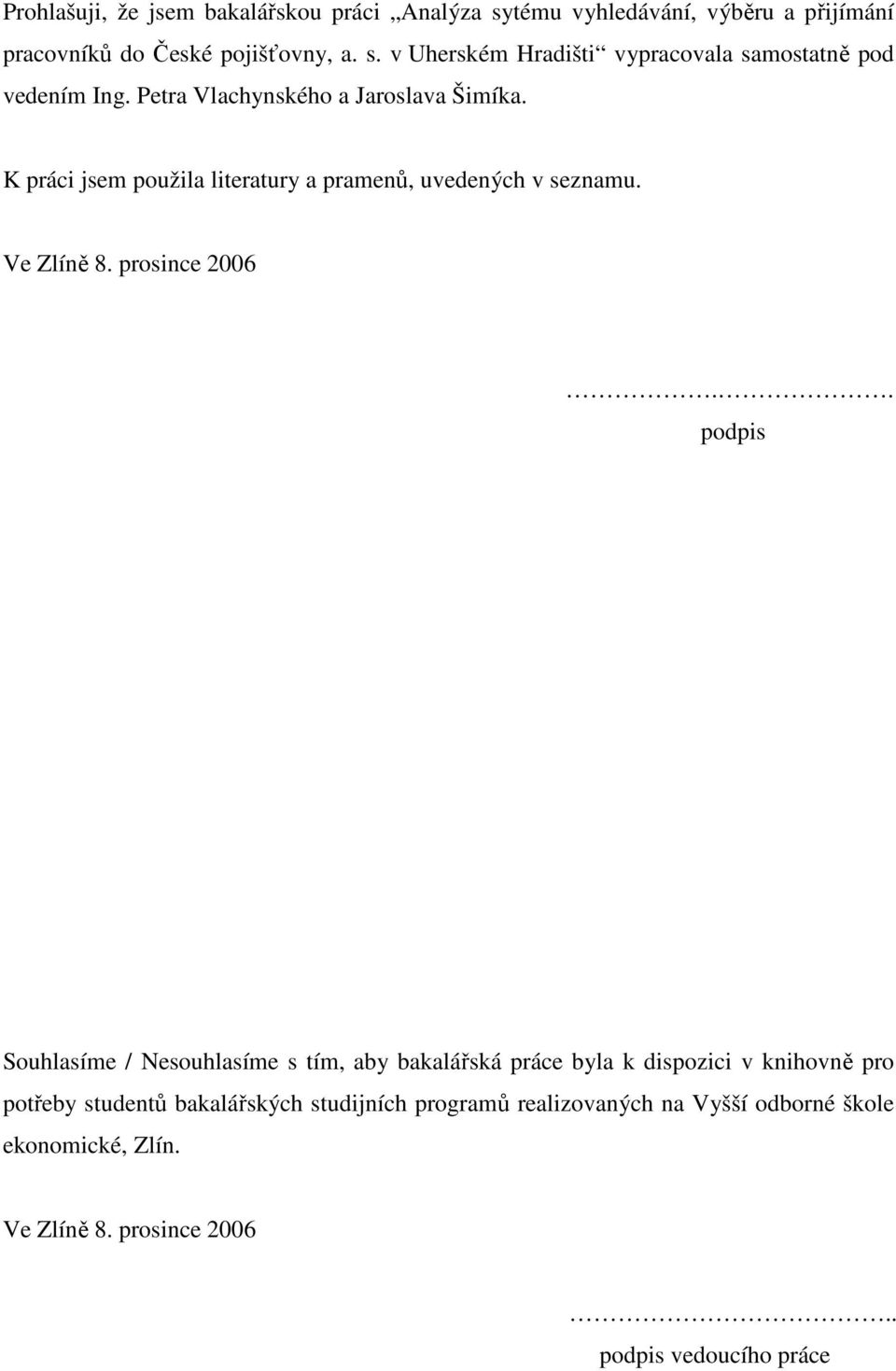 . podpis Souhlasíme / Nesouhlasíme s tím, aby bakalářská práce byla k dispozici v knihovně pro potřeby studentů bakalářských studijních