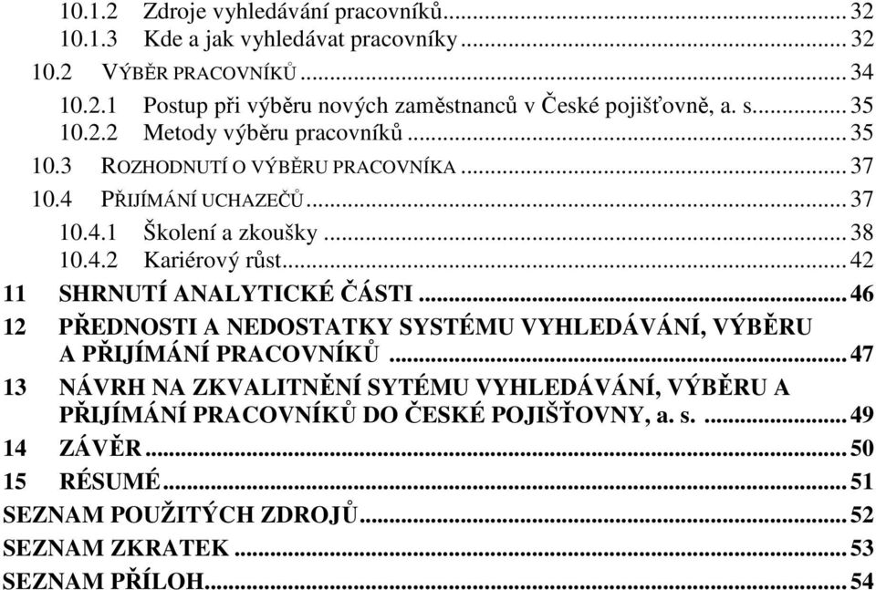 .. 42 11 SHRNUTÍ ANALYTICKÉ ČÁSTI... 46 12 PŘEDNOSTI A NEDOSTATKY SYSTÉMU VYHLEDÁVÁNÍ, VÝBĚRU A PŘIJÍMÁNÍ PRACOVNÍKŮ.