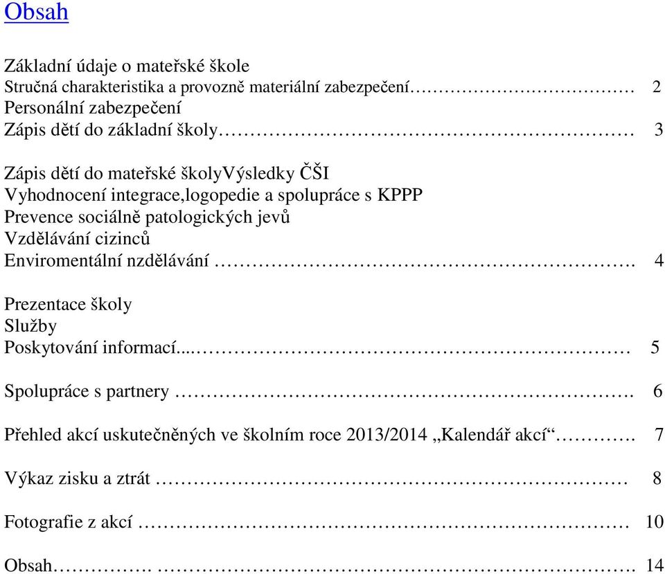 patologických jevů Vzdělávání cizinců Enviromentální nzdělávání. 4 Prezentace školy Služby Poskytování informací.