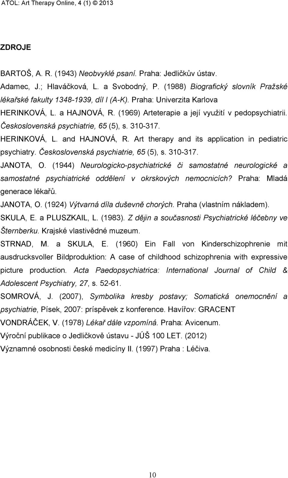 Art therapy and its application in pediatric psychiatry. Československá psychiatrie, 65 (5), s. 310-317. JANOTA, O.