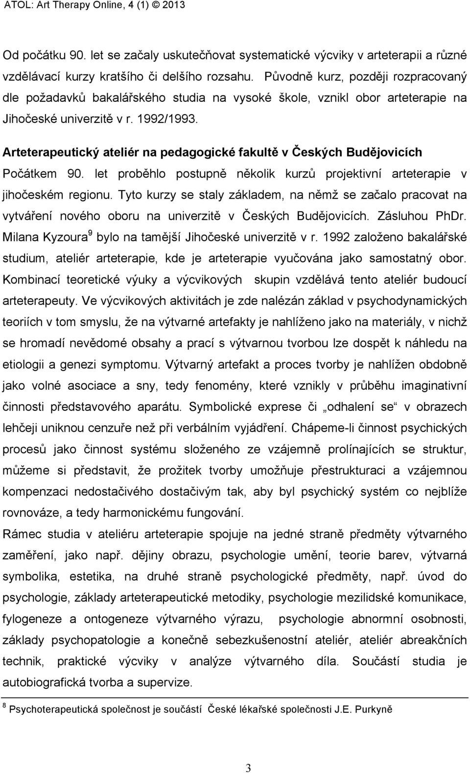 Arteterapeutický ateliér na pedagogické fakultě v Českých Budějovicích Počátkem 90. let proběhlo postupně několik kurzů projektivní arteterapie v jihočeském regionu.