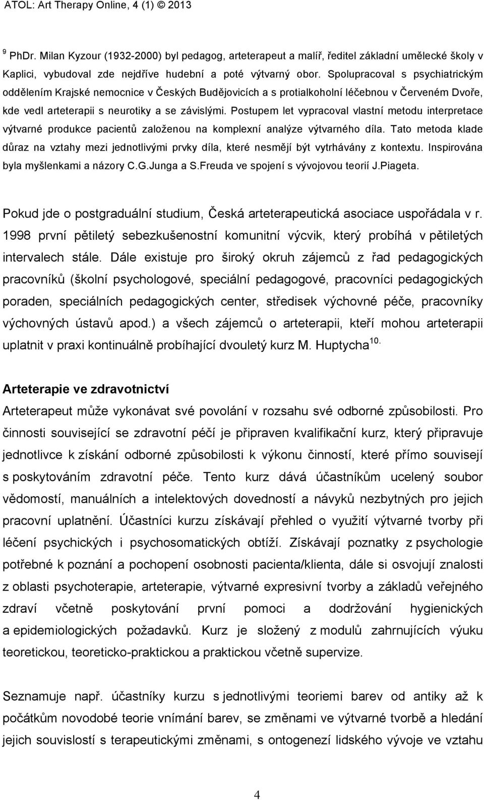 Postupem let vypracoval vlastní metodu interpretace výtvarné produkce pacientů založenou na komplexní analýze výtvarného díla.