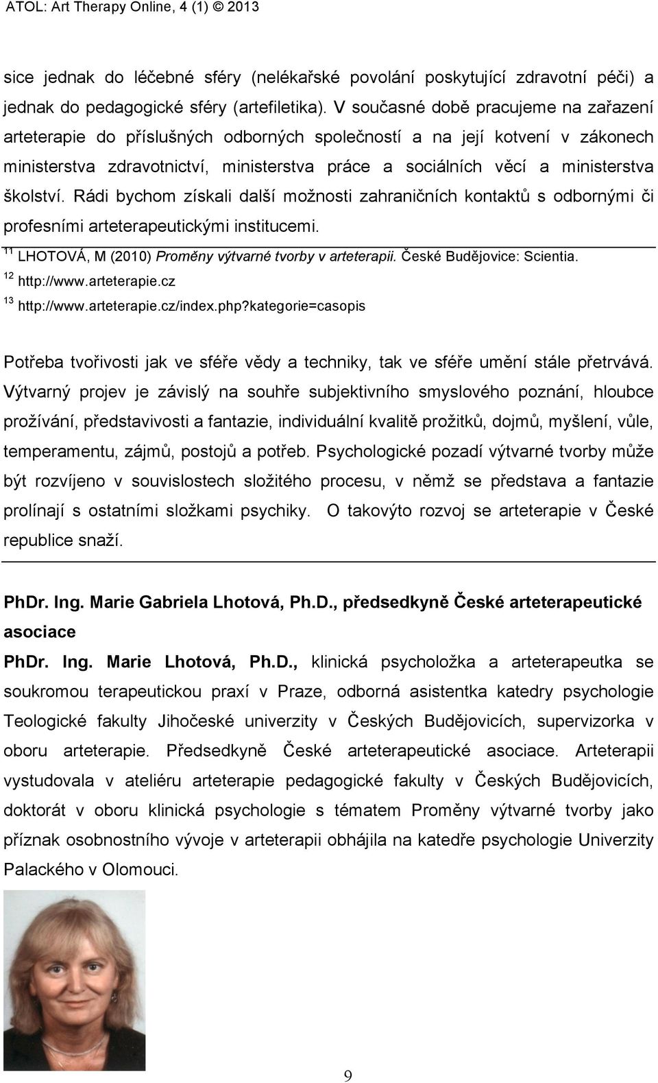 školství. Rádi bychom získali další možnosti zahraničních kontaktů s odbornými či profesními arteterapeutickými institucemi. 11 LHOTOVÁ, M (2010) Proměny výtvarné tvorby v arteterapii.