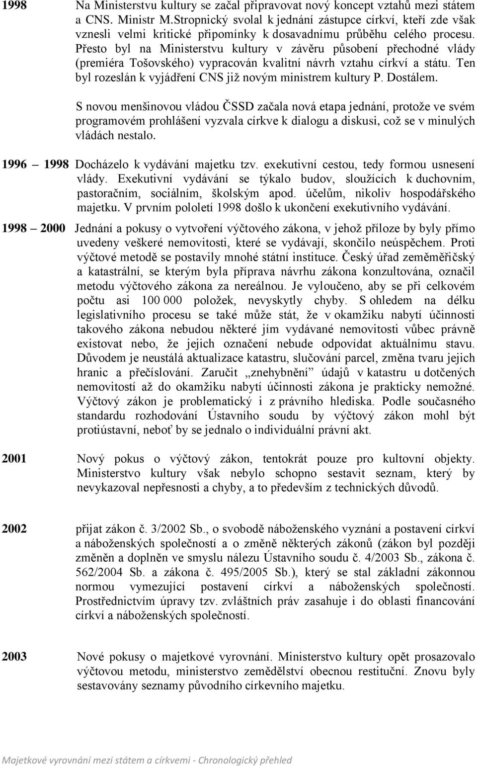 Přesto byl na Ministerstvu kultury v závěru působení přechodné vlády (premiéra Tošovského) vypracován kvalitní návrh vztahu církví a státu.