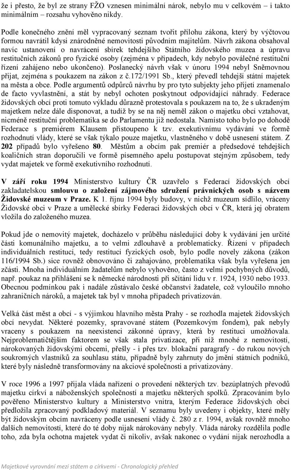 Návrh zákona obsahoval navíc ustanovení o navrácení sbírek tehdejšího Státního židovského muzea a úpravu restitučních zákonů pro fyzické osoby (zejména v případech, kdy nebylo poválečné restituční