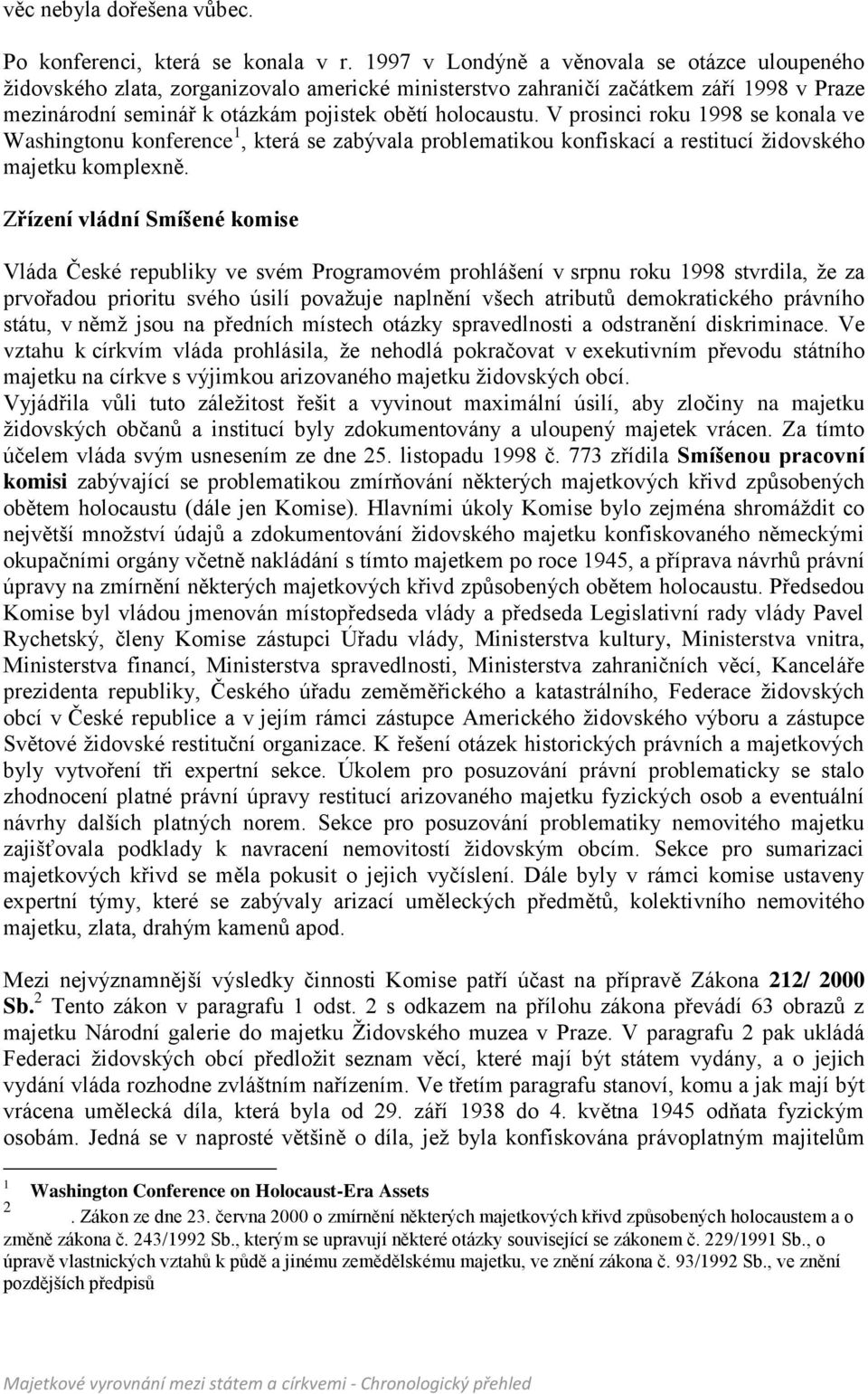 V prosinci roku 1998 se konala ve Washingtonu konference 1, která se zabývala problematikou konfiskací a restitucí židovského majetku komplexně.