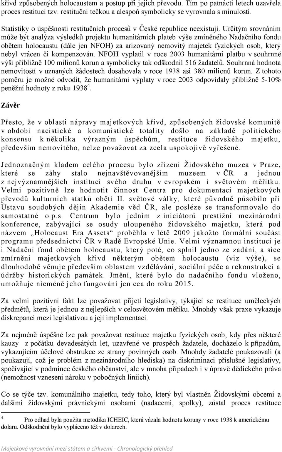 Určitým srovnáním může být analýza výsledků projektu humanitárních plateb výše zmíněného Nadačního fondu obětem holocaustu (dále jen NFOH) za arizovaný nemovitý majetek fyzických osob, který nebyl