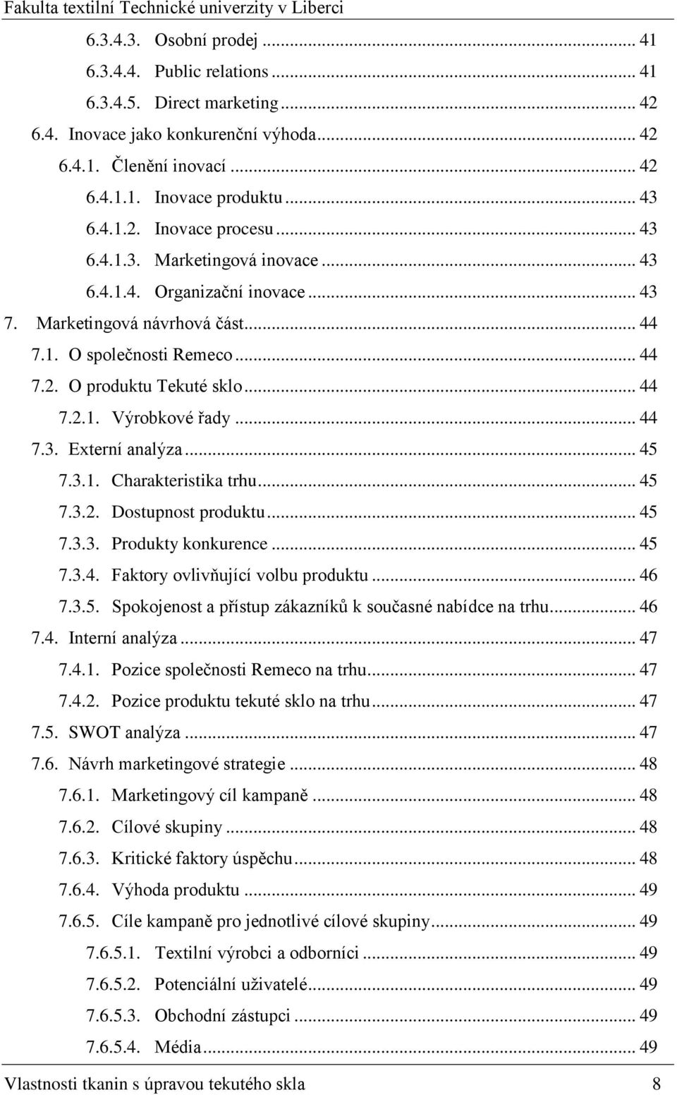 .. 44 7.2.1. Výrobkové řady... 44 7.3. Externí analýza... 45 7.3.1. Charakteristika trhu... 45 7.3.2. Dostupnost produktu... 45 7.3.3. Produkty konkurence... 45 7.3.4. Faktory ovlivňující volbu produktu.