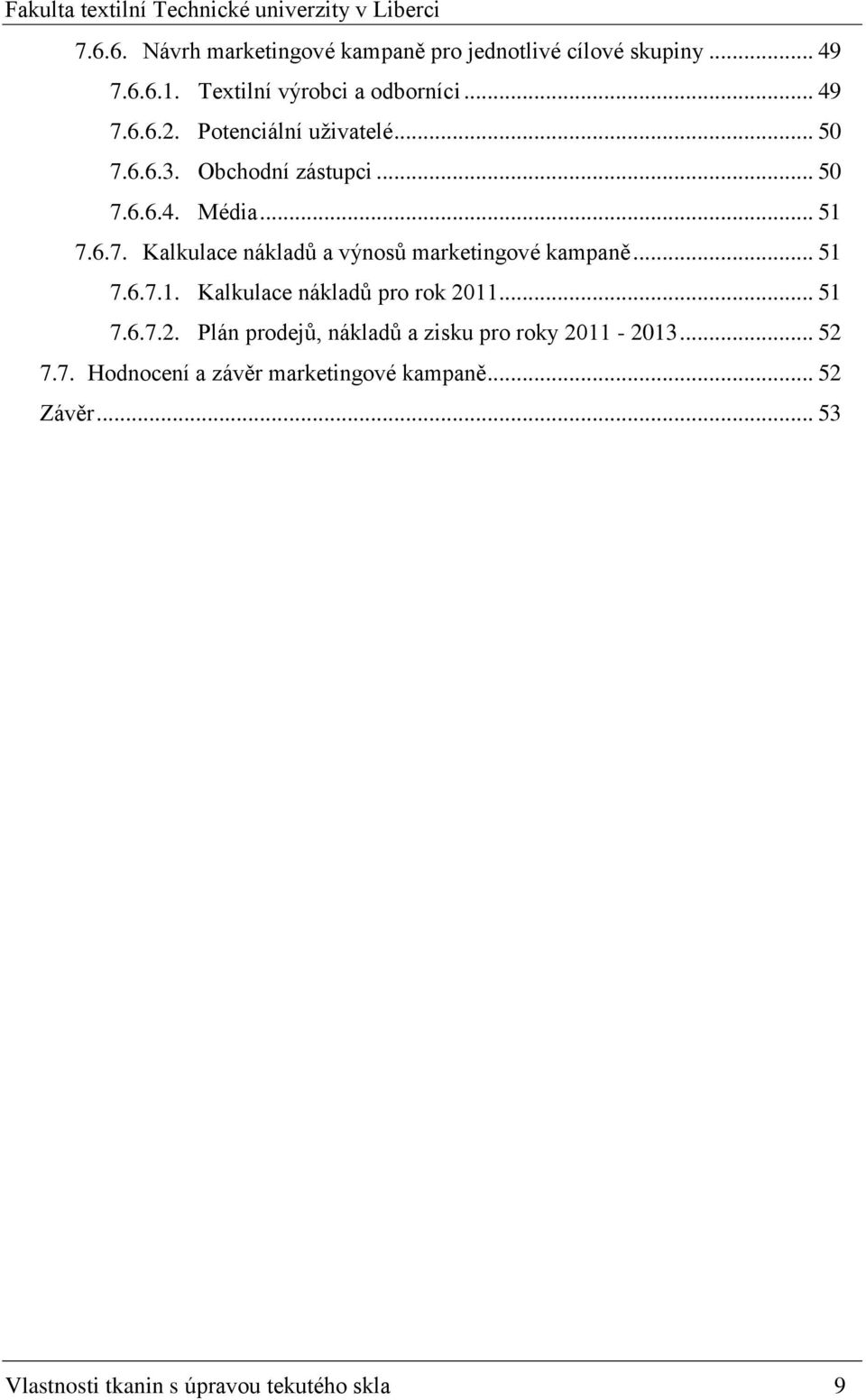 .. 51 7.6.7.1. Kalkulace nákladů pro rok 2011... 51 7.6.7.2. Plán prodejů, nákladů a zisku pro roky 2011-2013... 52 7.7. Hodnocení a závěr marketingové kampaně.