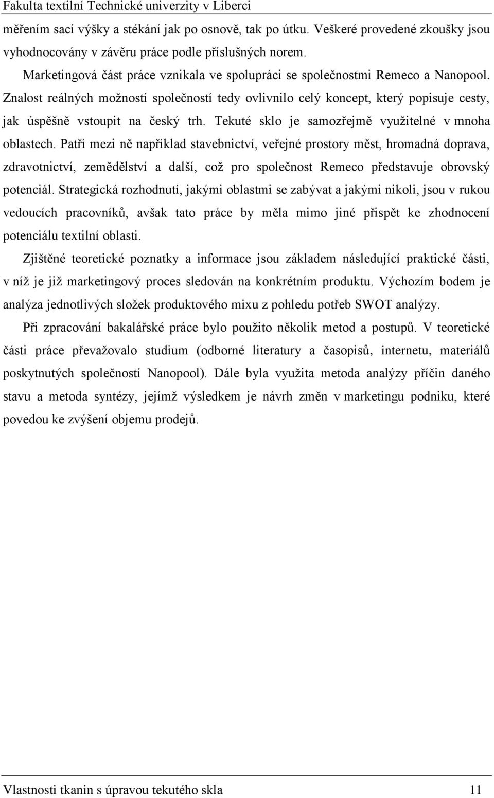 Znalost reálných moţností společností tedy ovlivnilo celý koncept, který popisuje cesty, jak úspěšně vstoupit na český trh. Tekuté sklo je samozřejmě vyuţitelné v mnoha oblastech.