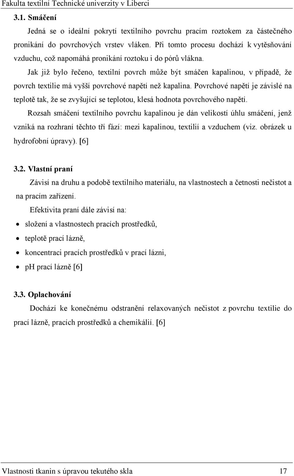 Jak jiţ bylo řečeno, textilní povrch můţe být smáčen kapalinou, v případě, ţe povrch textilie má vyšší povrchové napětí neţ kapalina.