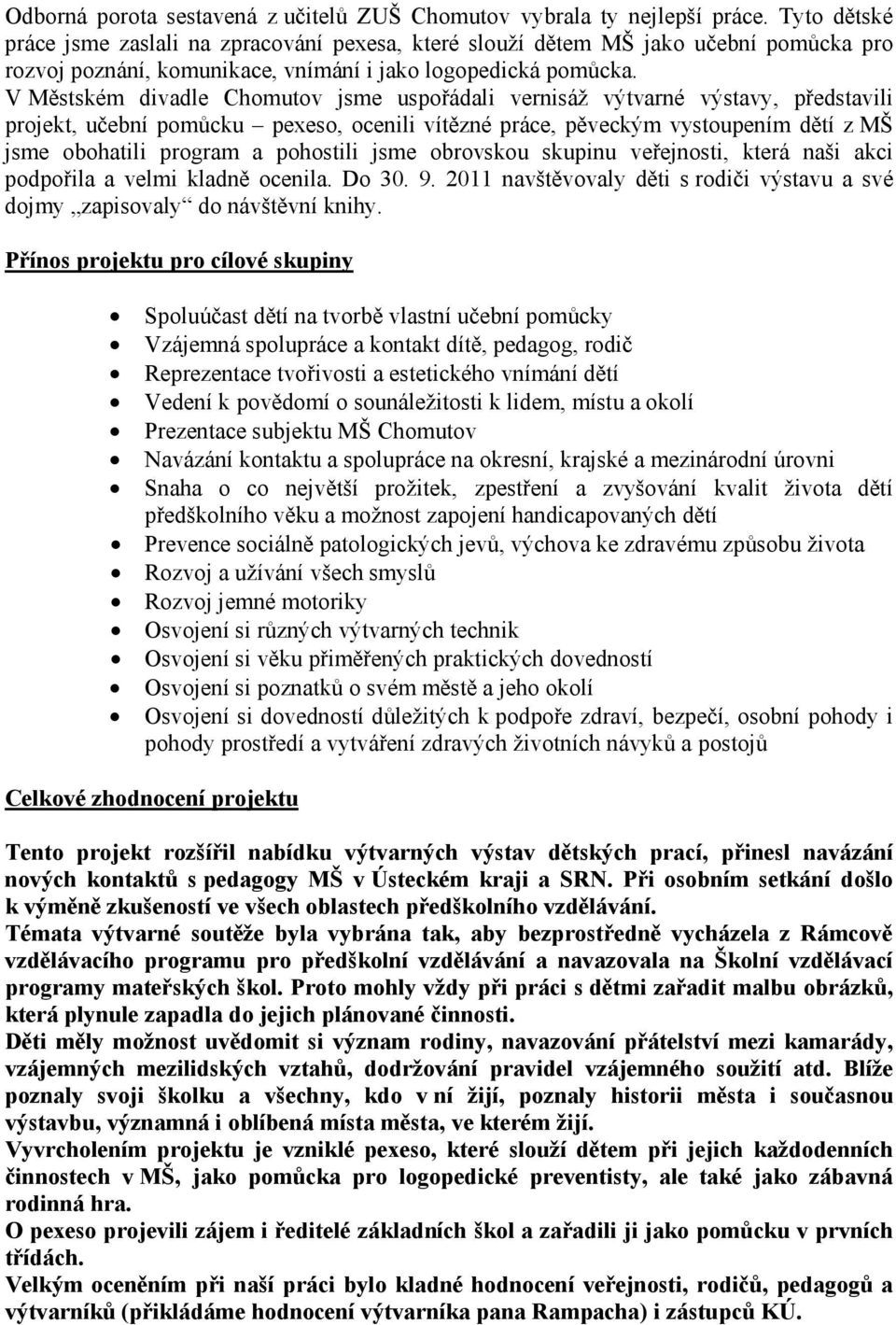 V Městském divadle Chomutov jsme uspořádali vernisáž výtvarné výstavy, představili projekt, učební pomůcku pexeso, ocenili vítězné práce, pěveckým vystoupením dětí z MŠ jsme obohatili program a