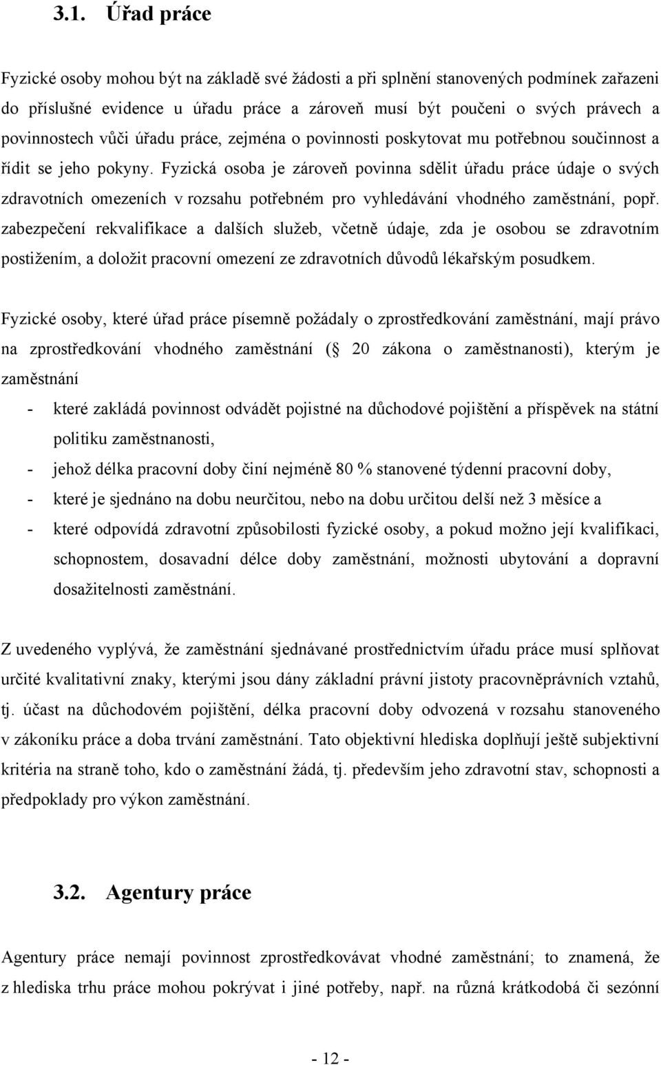 Fyzická osoba je zároveň povinna sdělit úřadu práce údaje o svých zdravotních omezeních v rozsahu potřebném pro vyhledávání vhodného zaměstnání, popř.