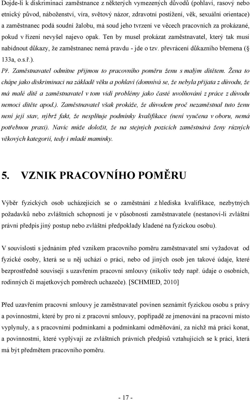 Ten by musel prokázat zaměstnavatel, který tak musí nabídnout důkazy, že zaměstnanec nemá pravdu - jde o tzv. převrácení důkazního břemena ( 133a, o.s.ř.). Př.