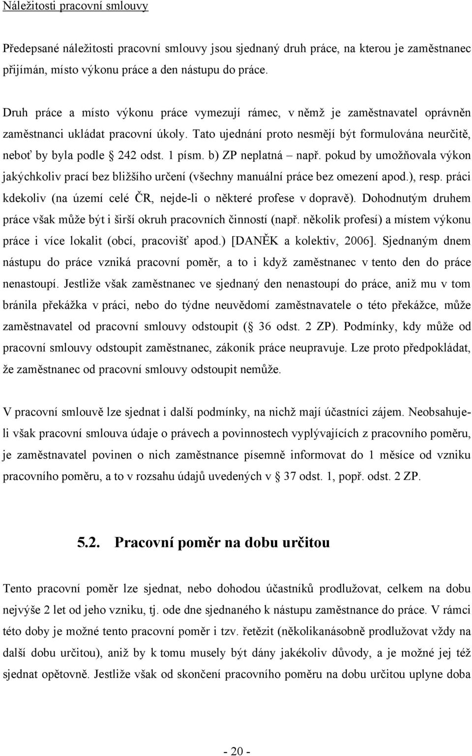 1 písm. b) ZP neplatná např. pokud by umožňovala výkon jakýchkoliv prací bez bližšího určení (všechny manuální práce bez omezení apod.), resp.